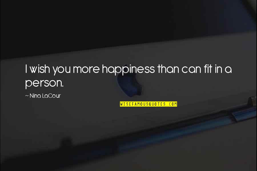 Quotes Hobo With A Shotgun Quotes By Nina LaCour: I wish you more happiness than can fit