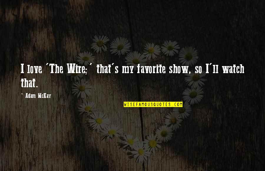 Quotes Holderlin Quotes By Adam McKay: I love 'The Wire;' that's my favorite show,