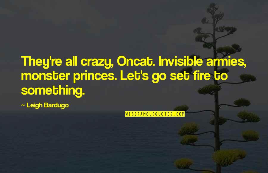 Quotes Hollow Earth Quotes By Leigh Bardugo: They're all crazy, Oncat. Invisible armies, monster princes. Quotes Hollow Earth Quotes By Leigh Bardugo: They're all crazy, Oncat. Invisible armies, monster princes.