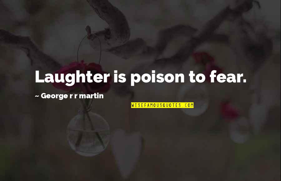 Quotes Homesickness Family Quotes By George R R Martin: Laughter is poison to fear.