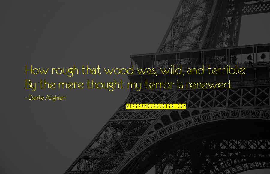 Quotes Hotter Than Hot Quotes By Dante Alighieri: How rough that wood was, wild, and terrible: