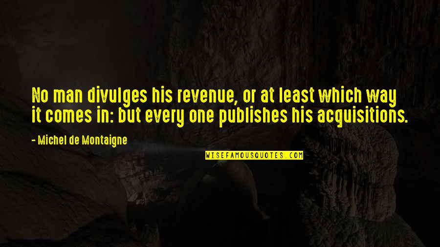 Quotes Houellebecq Quotes By Michel De Montaigne: No man divulges his revenue, or at least