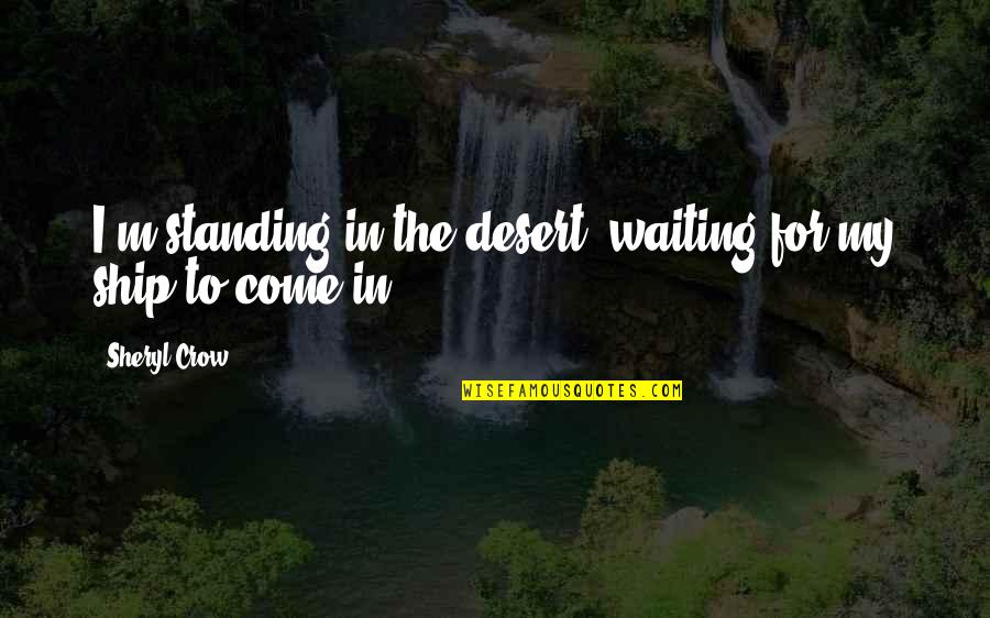 Quotes However Improbable Quotes By Sheryl Crow: I'm standing in the desert, waiting for my