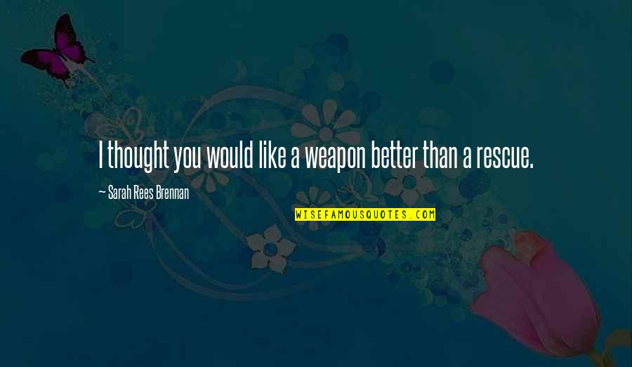 Quotes Hugo Quotes By Sarah Rees Brennan: I thought you would like a weapon better