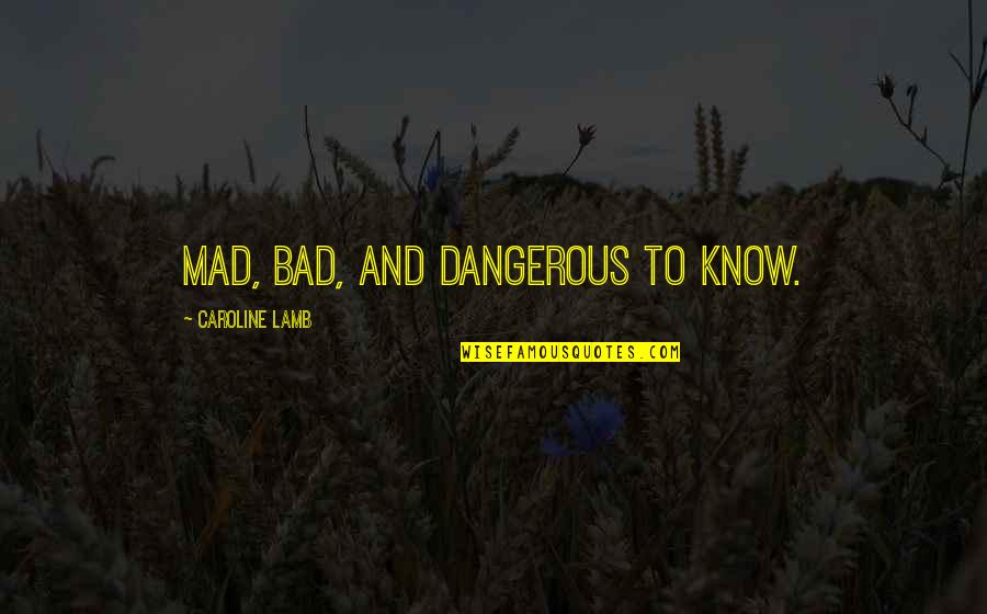 Quotes Huntington Quotes By Caroline Lamb: Mad, bad, and dangerous to know.