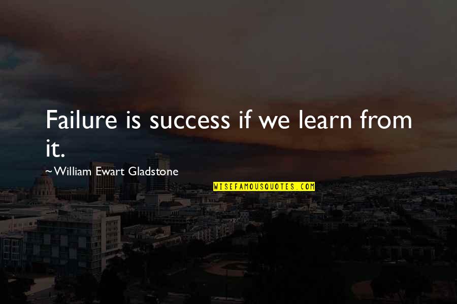 Quotes Huntington Quotes By William Ewart Gladstone: Failure is success if we learn from it.