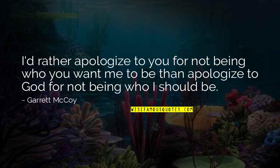 Quotes Ibn Qayyim Al Jawziyyah Quotes By Garrett McCoy: I'd rather apologize to you for not being