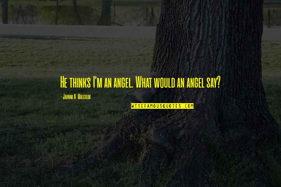 Quotes Idioms Sayings Quotes By Jahnna N. Malcolm: He thinks I'm an angel. What would an