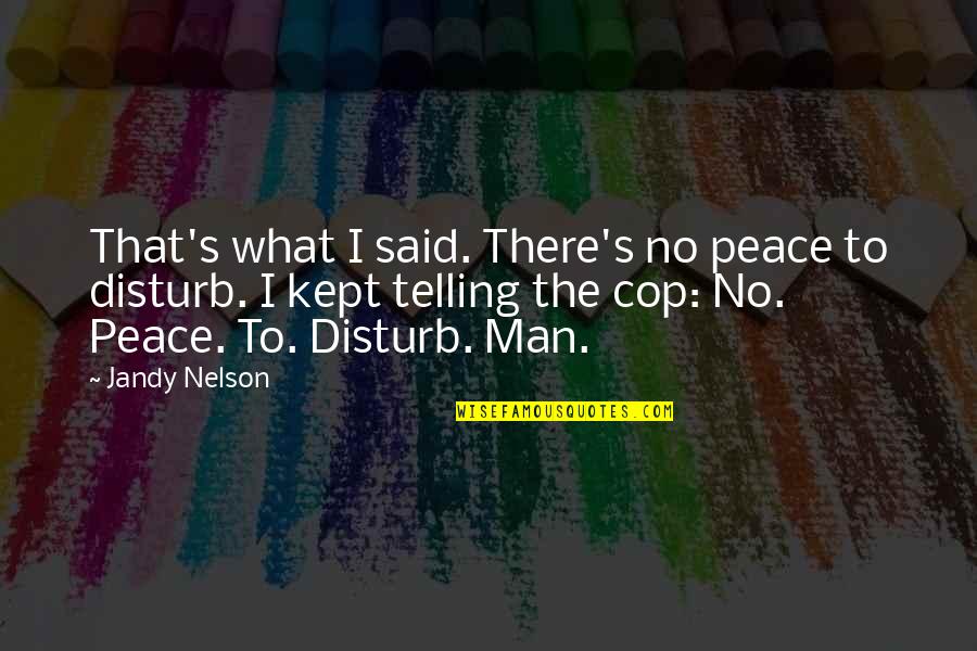 Quotes Idioms Sayings Quotes By Jandy Nelson: That's what I said. There's no peace to