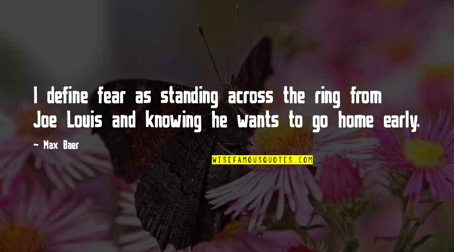 Quotes Ignatius Of Antioch Quotes By Max Baer: I define fear as standing across the ring