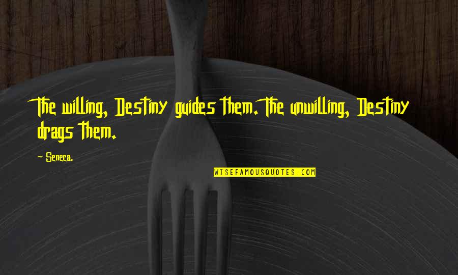 Quotes Ilusiones Quotes By Seneca.: The willing, Destiny guides them. The unwilling, Destiny