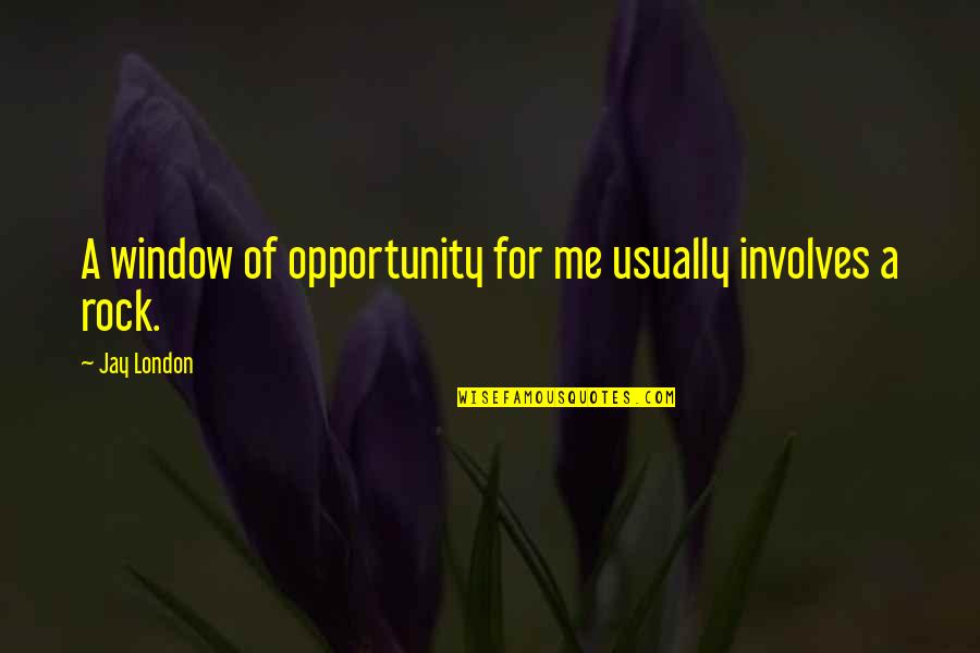 Quotes Incantation Quotes By Jay London: A window of opportunity for me usually involves