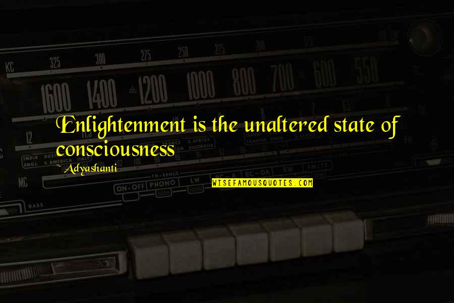 Quotes Inches Feet Quotes By Adyashanti: Enlightenment is the unaltered state of consciousness