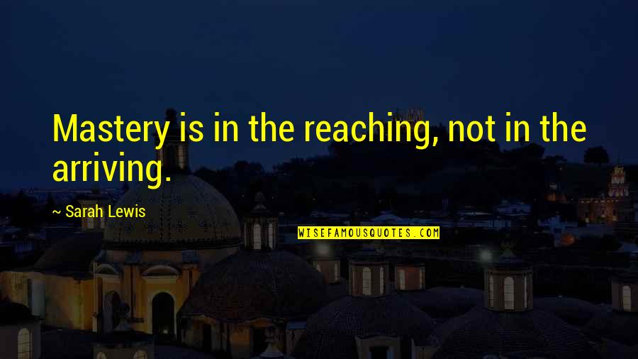 Quotes Inconceivable Quotes By Sarah Lewis: Mastery is in the reaching, not in the