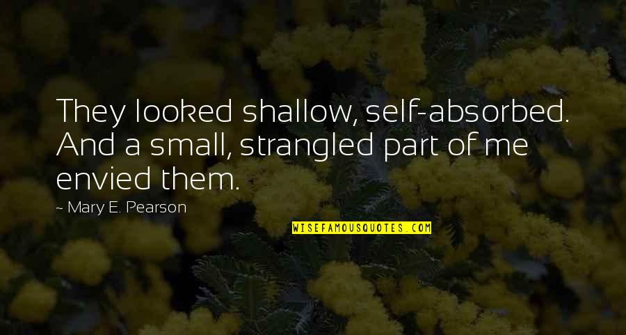 Quotes Indah Tentang Cinta Quotes By Mary E. Pearson: They looked shallow, self-absorbed. And a small, strangled
