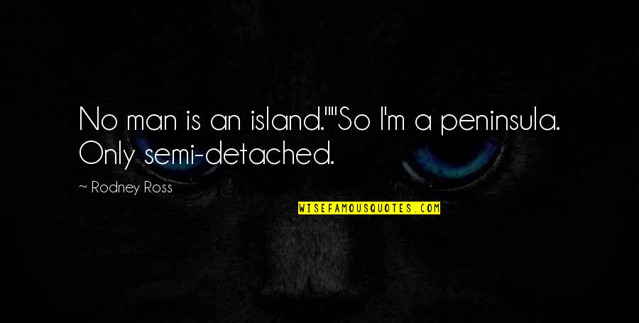 Quotes Indigo Spell Quotes By Rodney Ross: No man is an island.""So I'm a peninsula.