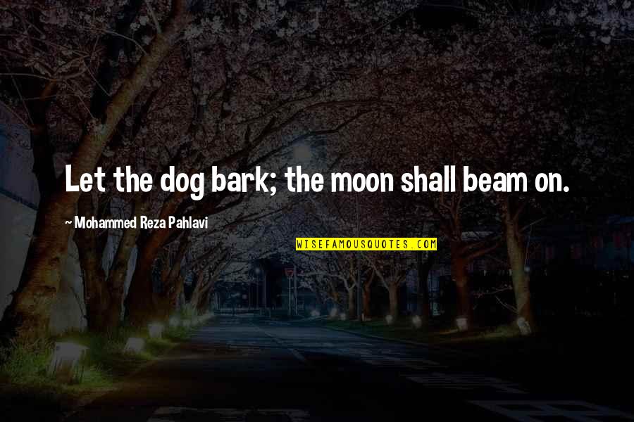 Quotes Inexorable Quotes By Mohammed Reza Pahlavi: Let the dog bark; the moon shall beam