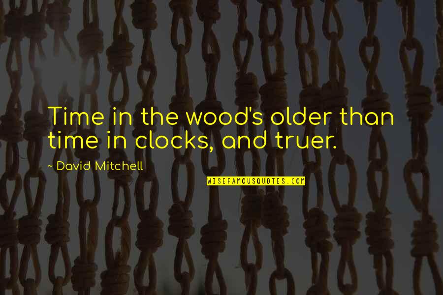 Quotes Informed Consumer Quotes By David Mitchell: Time in the wood's older than time in