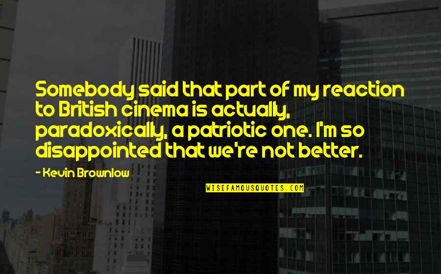Quotes Inherent Goodness Man Quotes By Kevin Brownlow: Somebody said that part of my reaction to