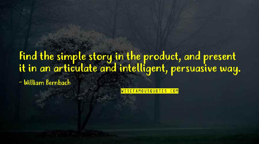 Quotes Inherent Goodness Man Quotes By William Bernbach: Find the simple story in the product, and Quotes Inherent Goodness Man Quotes By William Bernbach: Find the simple story in the product, and