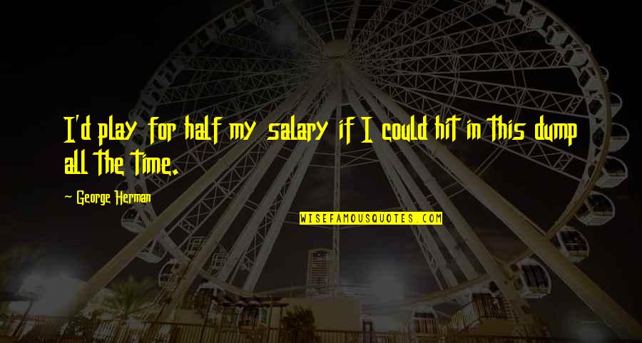 Quotes Inhumane Life Quotes By George Herman: I'd play for half my salary if I