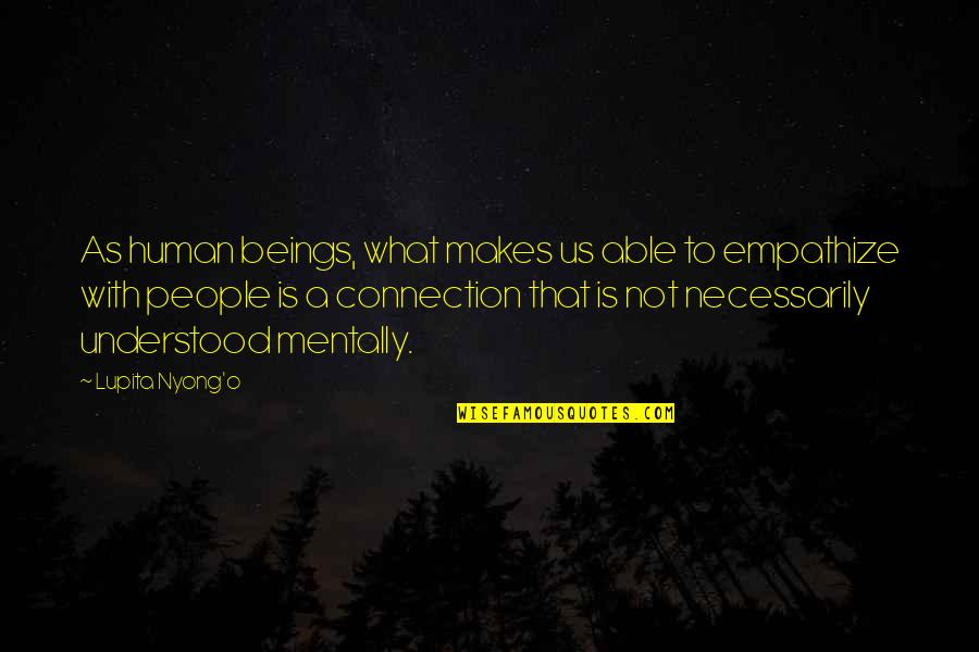 Quotes Initiative Attitude Quotes By Lupita Nyong'o: As human beings, what makes us able to Quotes Initiative Attitude Quotes By Lupita Nyong'o: As human beings, what makes us able to