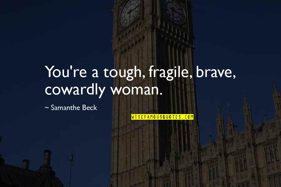 Quotes Initiative Attitude Quotes By Samanthe Beck: You're a tough, fragile, brave, cowardly woman.