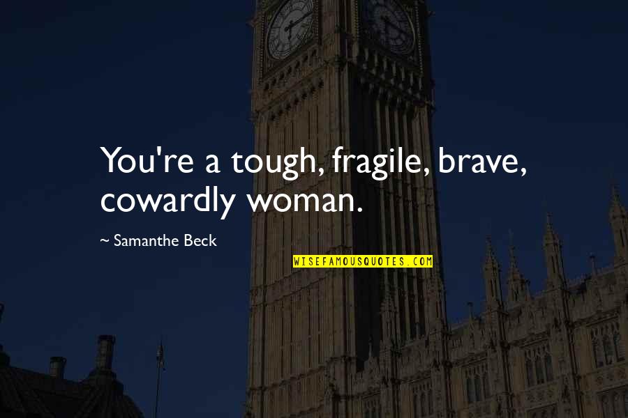 Quotes Initiative Attitude Quotes By Samanthe Beck: You're a tough, fragile, brave, cowardly woman. Quotes Initiative Attitude Quotes By Samanthe Beck: You're a tough, fragile, brave, cowardly woman.