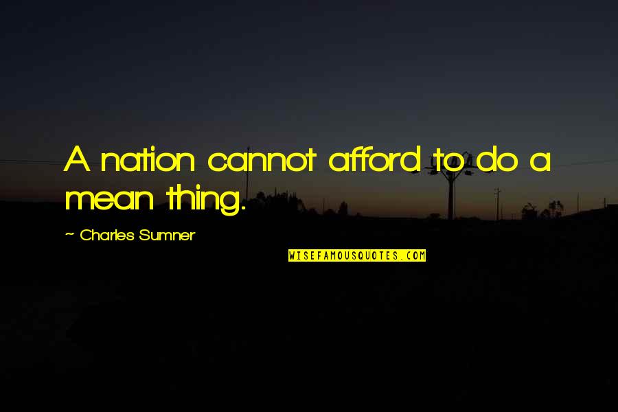 Quotes Input Value Quotes By Charles Sumner: A nation cannot afford to do a mean Quotes Input Value Quotes By Charles Sumner: A nation cannot afford to do a mean