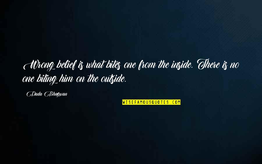 Quotes Inside Or Outside The Quotes By Dada Bhagwan: Wrong belief is what bites one from the