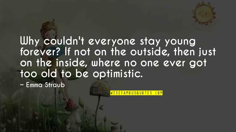 Quotes Inside Or Outside The Quotes By Emma Straub: Why couldn't everyone stay young forever? If not