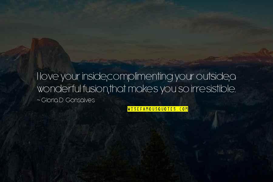 Quotes Inside Or Outside The Quotes By Gloria D. Gonsalves: I love your inside,complimenting your outside,a wonderful fusion,that