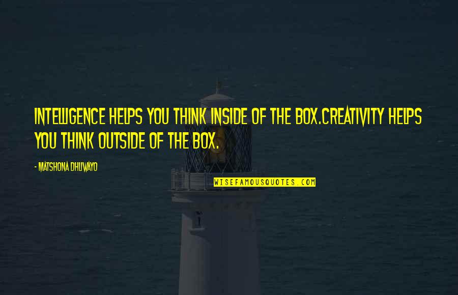 Quotes Inside Or Outside The Quotes By Matshona Dhliwayo: Intelligence helps you think inside of the box.Creativity