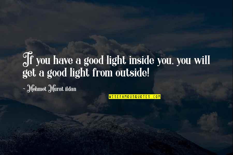 Quotes Inside Or Outside The Quotes By Mehmet Murat Ildan: If you have a good light inside you,