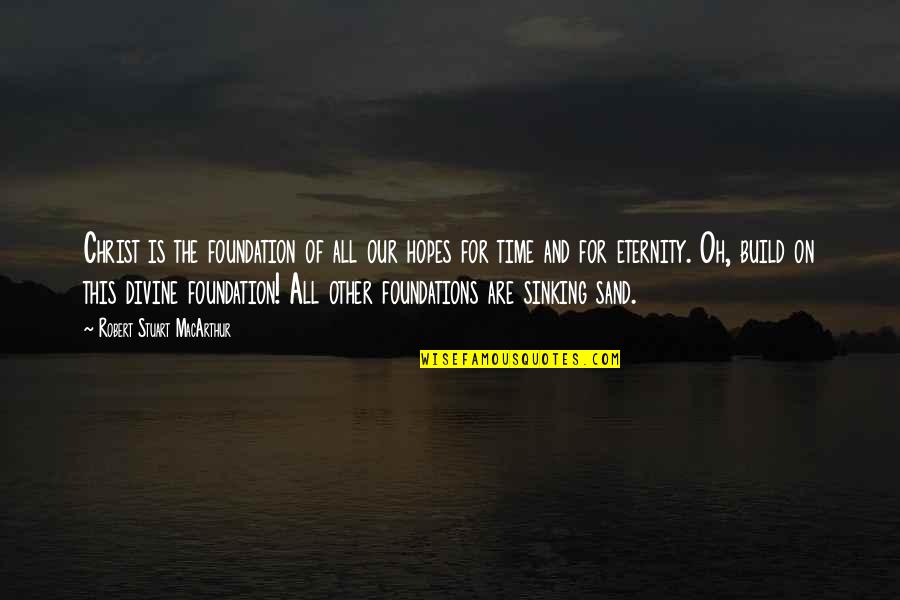 Quotes Inside Or Outside The Quotes By Robert Stuart MacArthur: Christ is the foundation of all our hopes