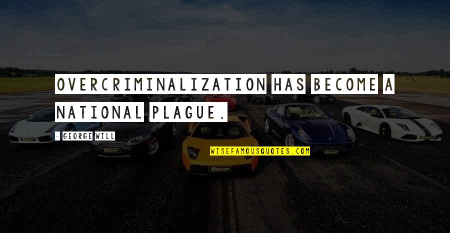 Quotes Insight Understanding Quotes By George Will: Overcriminalization has become a national plague. Quotes Insight Understanding Quotes By George Will: Overcriminalization has become a national plague.