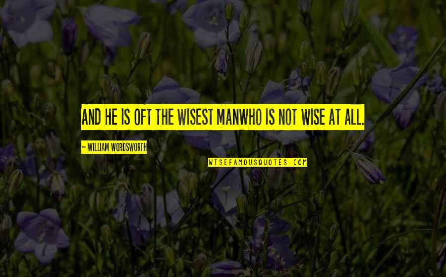 Quotes Insight Understanding Quotes By William Wordsworth: And he is oft the wisest manWho is