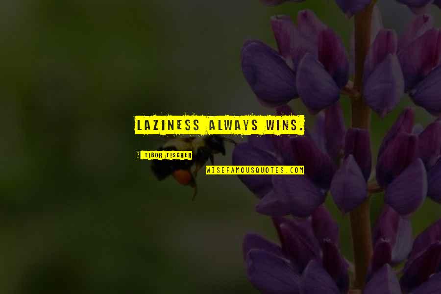 Quotes Insightful Funny Quotes By Tibor Fischer: Laziness always wins. Quotes Insightful Funny Quotes By Tibor Fischer: Laziness always wins.