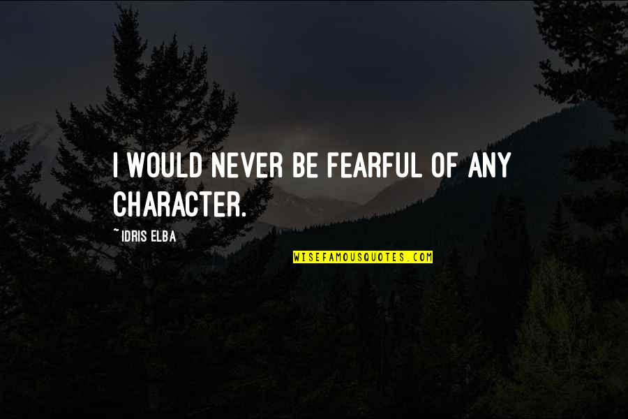 Quotes Inspector Morse Quotes By Idris Elba: I would never be fearful of any character.