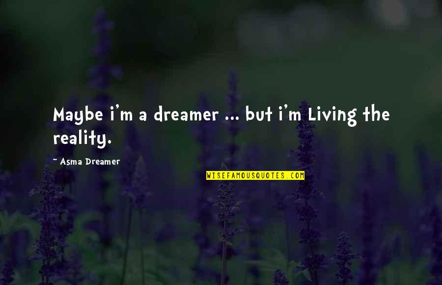 Quotes Inspirational Quotes By Asma Dreamer: Maybe i'm a dreamer ... but i'm Living