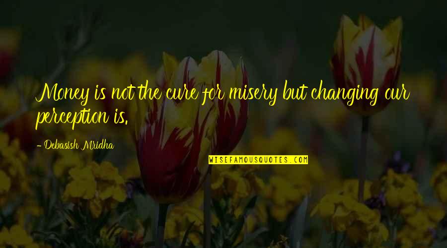 Quotes Inspirational Quotes By Debasish Mridha: Money is not the cure for misery but