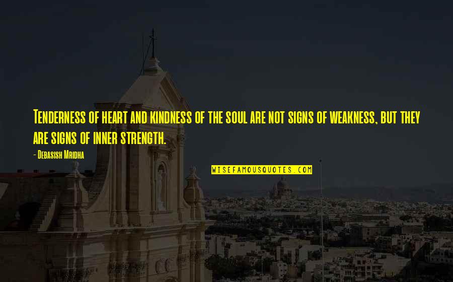 Quotes Inspirational Quotes By Debasish Mridha: Tenderness of heart and kindness of the soul