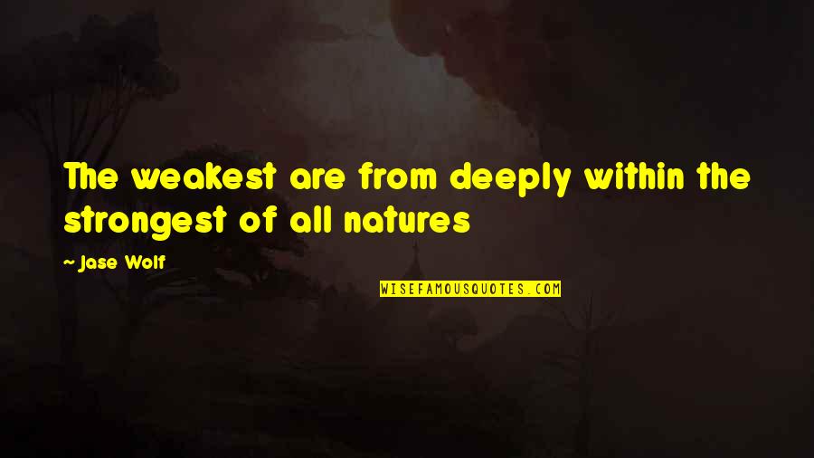 Quotes Inspirational Quotes By Jase Wolf: The weakest are from deeply within the strongest