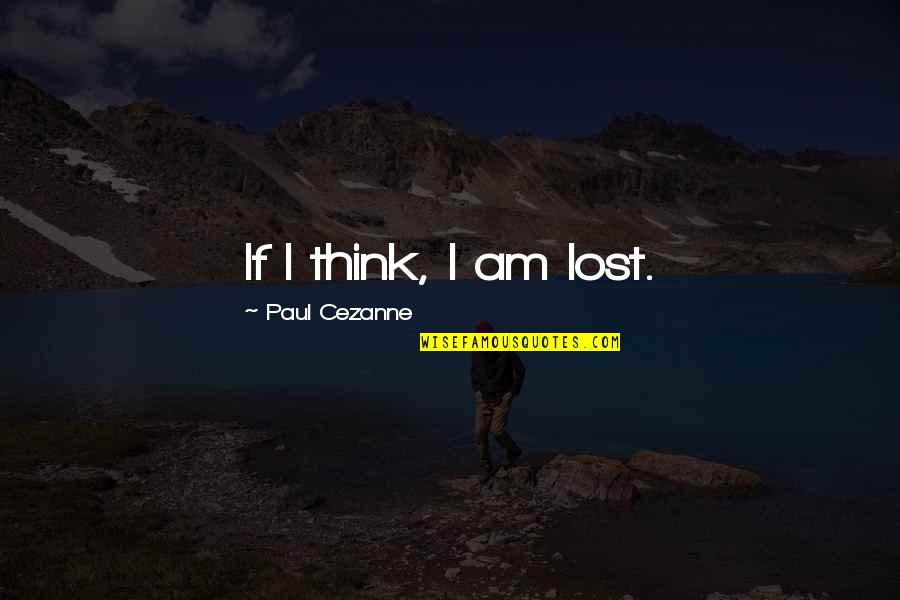 Quotes Interesse Quotes By Paul Cezanne: If I think, I am lost.