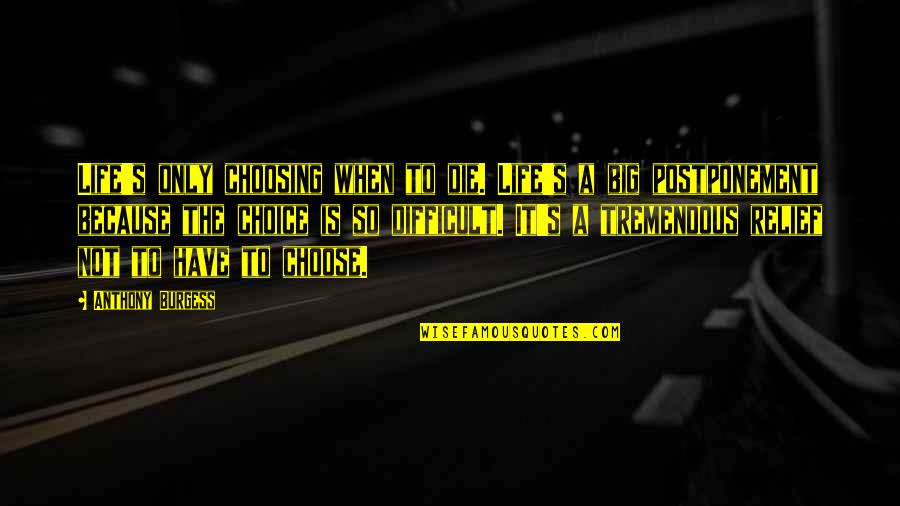 Quotes Interesting Quotes By Anthony Burgess: Life's only choosing when to die. Life's a Quotes Interesting Quotes By Anthony Burgess: Life's only choosing when to die. Life's a