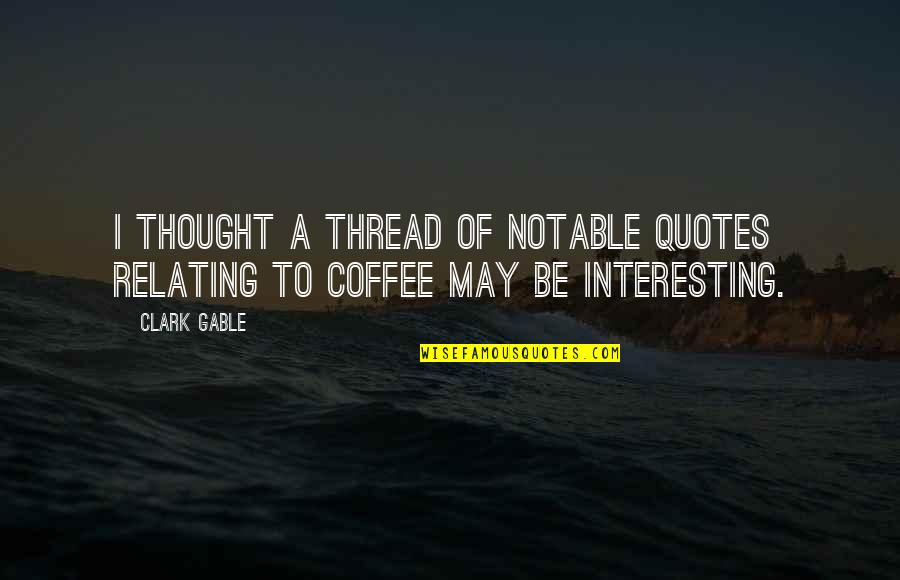 Quotes Interesting Quotes By Clark Gable: I thought a thread of notable quotes relating