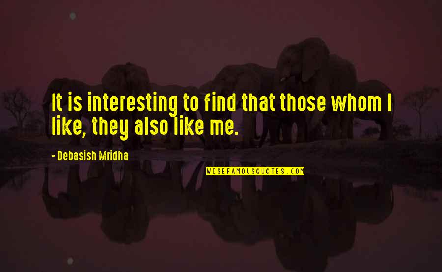 Quotes Interesting Quotes By Debasish Mridha: It is interesting to find that those whom Quotes Interesting Quotes By Debasish Mridha: It is interesting to find that those whom