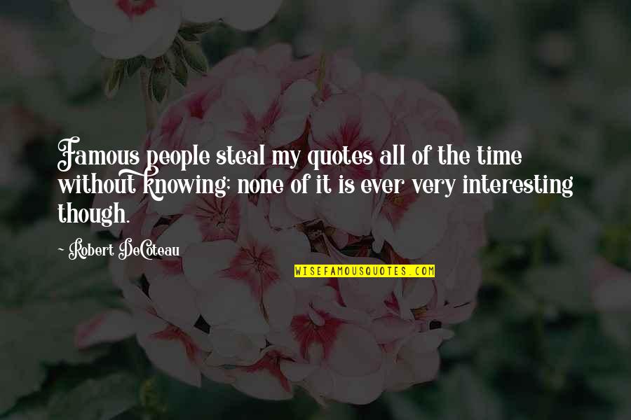 Quotes Interesting Quotes By Robert DeCoteau: Famous people steal my quotes all of the Quotes Interesting Quotes By Robert DeCoteau: Famous people steal my quotes all of the