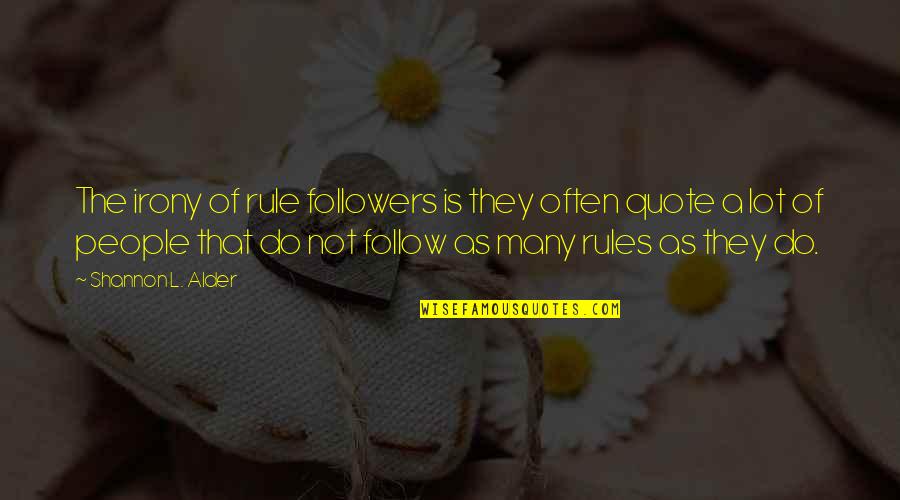 Quotes Interesting Quotes By Shannon L. Alder: The irony of rule followers is they often Quotes Interesting Quotes By Shannon L. Alder: The irony of rule followers is they often