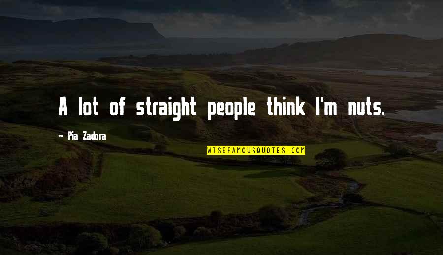 Quotes Inveja Quotes By Pia Zadora: A lot of straight people think I'm nuts.